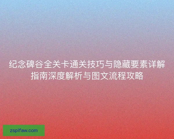 纪念碑谷全关卡通关技巧与隐藏要素详解指南深度解析与图文流程攻略