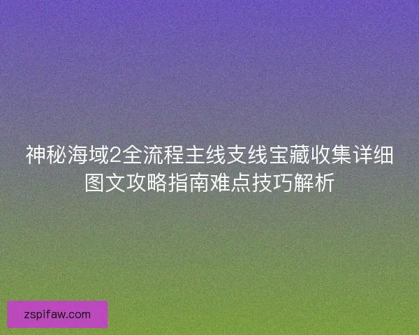 神秘海域2全流程主线支线宝藏收集详细图文攻略指南难点技巧解析